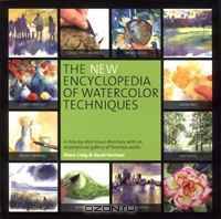 The New Encyclopedia of Watercolor Techniques: A Step-by-step Visual Directory, with an Inspirational Gallery of Finished Works