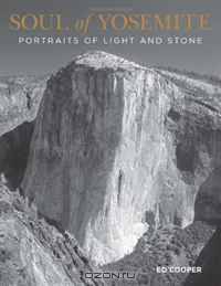 Soul of Yosemite: Portraits of Light and Stone (Falconguides)