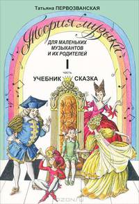 Теория музыки для маленьких музыкантов и их родителей. Учебник-сказка. Часть 1