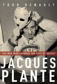Jacques Plante: The Man Who Changed the Face of Hockey