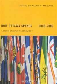 How Ottawa Spends 2008-2009: A More Orderly Federalism? (How Ottawa Spends)