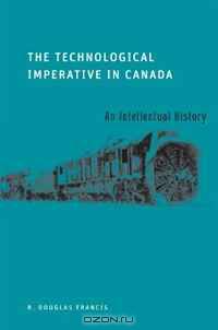The Technological Imperative in Canada: An Intellectual History