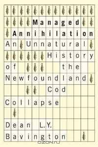Managed Annihilation: An Unnatural History of the Newfoundland Cod Collapse
