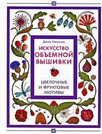Искусство объемной вышивки. Цветочные и фруктовые мотивы