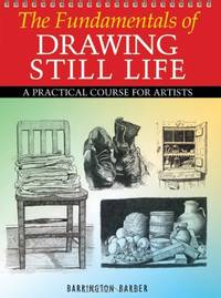The Fundamentals of Drawing Still Life: A Practical and Inspirational Course