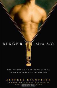 Bigger Than Life: The History of Gay Porn Cinema from Beefcake to Hardcore