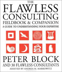The Flawless Consulting Fieldbook and Companion: A Guide Understanding Your Expertise