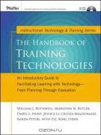 The Handbook of Training Technologies : An Introductory Guide to Facilitating Learning with Technology -- from Planning Through Evaluation