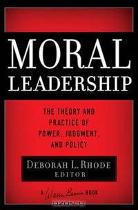 Moral Leadership: The Theory and Practice of Power, Judgement and Policy (J-B Warren Bennis Series)