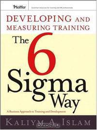 Developing and Measuring Training the Six Sigma Way: A Business Approach to Training and Development