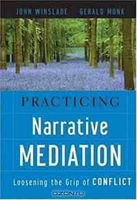 Practicing Narrative Mediation: Loosening the Grip of Conflict