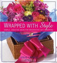 Wrapped With Style: Simple, Creative Ideas for Imaginative Gift Wrapping