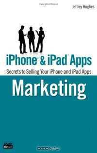 iPhone and iPad Apps Marketing: Secrets to Selling Your iPhone and iPad Apps