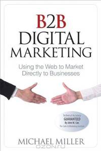 B2B Digital Marketing: Using the Web to Market Directly to Businesses (Que Biz-Tech)