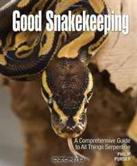 Good Snakekeeping: A Comprehensive Guide to All Things Serpentine
