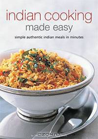 Indian Cooking Made Easy: Simple Authentic Indian Meals in Minutes