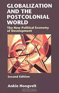 Globalization and the Postcolonial World: The New Political Economy of Development