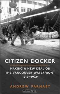 Citizen Docker: Making a New Deal on the Vancouver Waterfront, 1919-1939 (Canadian Social History)