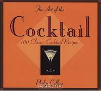 The Art of the Cocktail: 100 Classic Cocktail Recipes