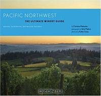 Pacific Northwest: The Ultimate Winery Guide: Oregon, Washington, and British Columbia