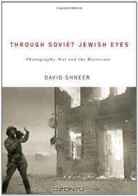 Through Soviet Jewish Eyes: Photography, War, and the Holocaust (Jewish Cultures of the World)