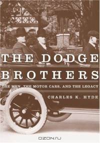 The Dodge Brothers: The Men, The Motor Cars, And The Legacy (Great Lakes Books)