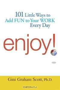 Enjoy!: 101 Ways to Add Fun to Your Work Every Day