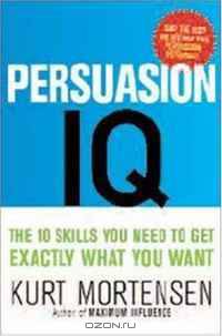 Persuasion IQ: The 10 Skills You Need to Get Exactly What You Want
