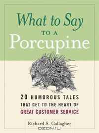 What to Say to a Porcupine: 20 Humorous Tales That Get to the Heart of Great Customer Service