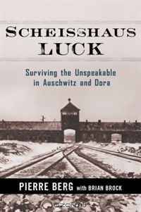 Scheisshaus Luck: Surviving the Unspeakable in Auschwitz and Dora