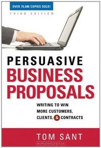 Persuasive Business Proposals: Writing to Win More Customers, Clients, and Contracts