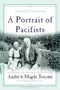 A Portrait of Pacifists: Le Chambon, the Holocaust and the Lives of Andre and Magda Trocme