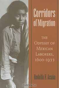 Corridors of Migration: The Odyssey of Mexican Laborers, 1600-1933