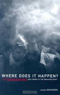 Where Does It Happen: John Cassavetes and Cinema at the Breaking Point