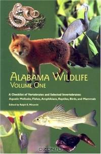 Alabama Wildlife, Volume 1: A Checklist of Vertebrates and Selected Invertebrates: Aquatic Mollusks, Fishes, Amphibians, Reptiles, Birds, and Mammals (Alabama Wildlife)