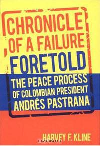 Chronicles of a Failure Foretold: The Peace Process of Colombian President Andres Pastrana