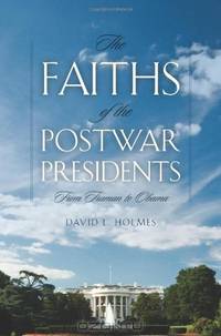 The Faiths of the Postwar Presidents: From Truman to Obama (George H. Shriver Lecture Series in Religion in American History)
