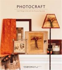 Photocraft : Cool Things to Do with the Pictures You Love