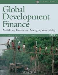 Global Development Finance 2005: Mobilizing Finance and Managing Vulnerability (Global Development Finance (CD-Rom_)