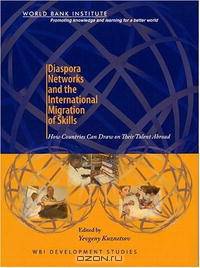Diaspora Networks and the International Migration of Skills: How Countries Can Draw on Their Talent Abroad