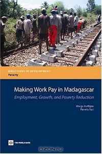 Making Work Pay in Madagascar: Employment, Growth, and Poverty Reduction (Directions in Development) (Directions in Development)