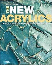 The New Acrylics: Complete Guide to the New Generation of Acrylic Paints