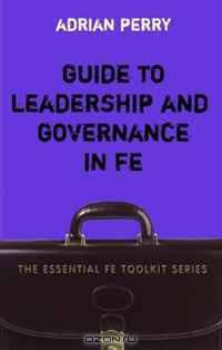 Guide to Leadership and Governance in Fe (Essential Fe Toolkit S.)