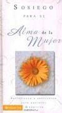 Sociego para el alma de la mujer: Reflexiones y escrituras para aquietar tu espritu