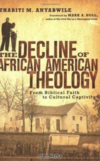 The Decline of African American Theology: From Biblical Faith to Cultural Captivity