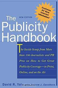 The Publicity Handbook, New Edition: The Inside Scoop from More than 100 Journalists and PR Pros on How to Get Great Publicity Coverage