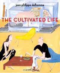 The Cultivated Life: Written and Illustrated by Jean-Philippe Delhomme