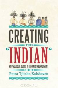 Creating "the Indian": Knowledge, Desire, and Play in Indianist Reenactment