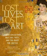 Lost Lives, Lost Art: Jewish Collectors, Nazi Art Theft, and the Quest for Justice