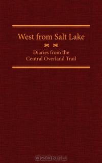 West from Salt Lake: Diaries from the Central Overland Trail (American Trails)